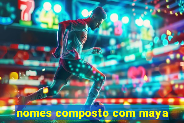 nomes composto com maya